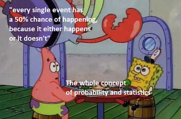 Every single event has a 50% chance of happening, because it either happens or it doesn't.